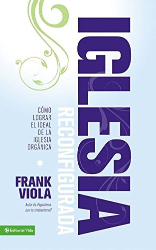 Iglesia Reconfigurada: Cmo lograr el ideal de la iglesia orgnica (Spanish Edition)