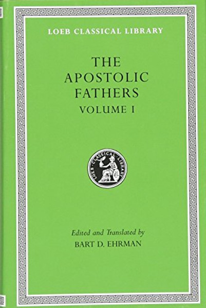 The Apostolic Fathers, Vol. 1: I Clement, II Clement, Ignatius, Polycarp, Didache (Loeb Classical Library) (Volume I)