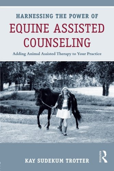 Harnessing the Power of Equine Assisted Counseling: Adding Animal Assisted Therapy to Your Practice