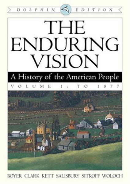 The Enduring Vision: A History of the American People, Dolphin Edition, Volume I: To 1877 The Enduring Vision: A History of the American People, Dolphin Edition, Volume I: To 1877