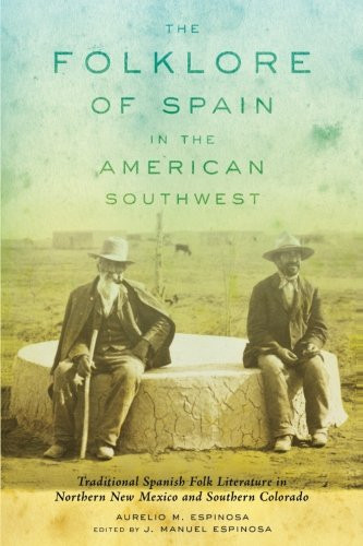 The Folklore of Spain in the American Southwest: Traditional Spanish Folk Literature in Northern New Mexico and Southern colorado