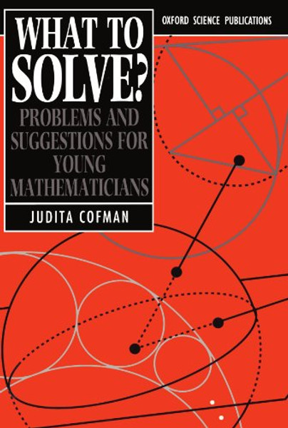 What to Solve?: Problems and Suggestions for Young Mathematicians (Oxford Science Publications)