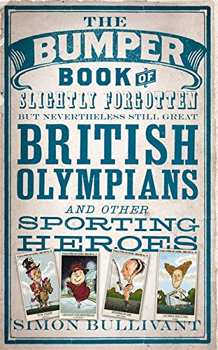 Bumper Book of Slightly Forgotten But Nevertheless Still Great British Olympians and Other Sporting Heroes