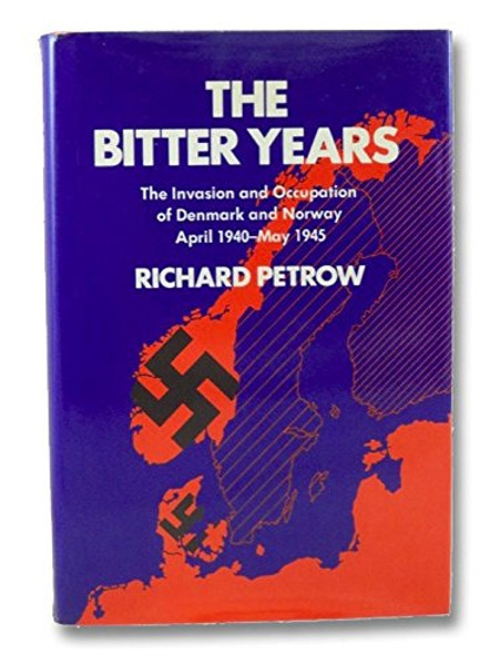 The Bitter Years; The Invasion and Occupation of Denmark and Norway, April 1940-May 1945 (First Edition)