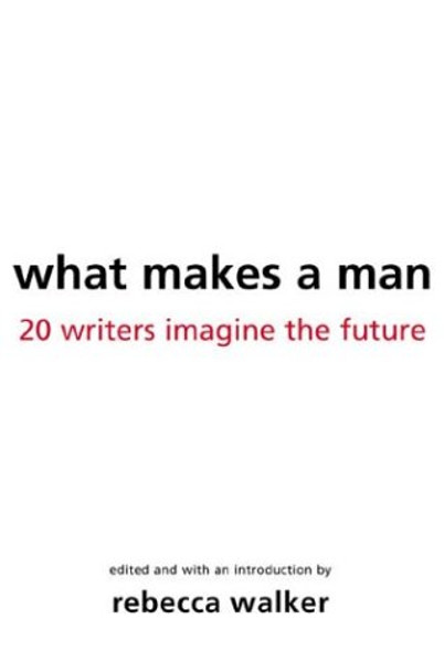 What Makes a Man: 22 Writers Imagine the Future
