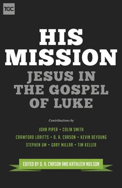 His Mission: Jesus in the Gospel of Luke (The Gospel Coalition)