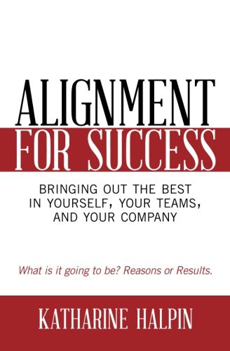 Alignment for Success: Bringing Out the Best in Yourself, Your Teams, and Your Company