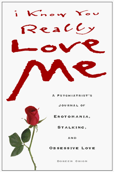 I Know You Really Love Me: A Psychiatrist's Journal of Erotomania, Stalking, and Obsessive Love