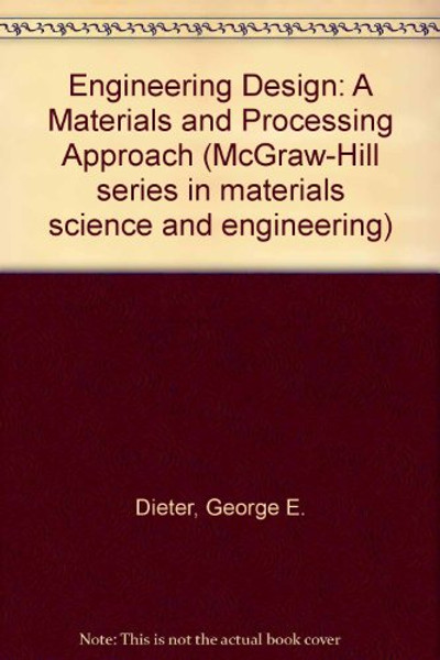 Engineering Design: A Materials and Processing Approach (McGraw-Hill series in materials science and engineering)
