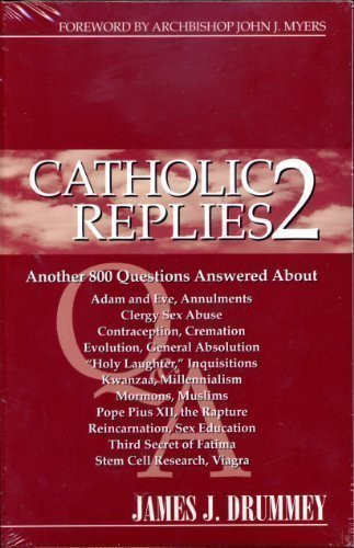 Catholic Replies 2: The over 800 Questions Answered about Adam and Eve, Annulments, Clergy Sex Abuse, Contraception, Cremation, Evolution, Gerneral ... Secret of Fatima, Stem Cell Research, Viagra