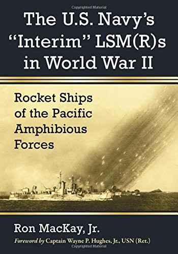 The U.s. Navy's Interim LSM(R)s in World War II: Rocket Ships of the Pacific Amphibious Forces