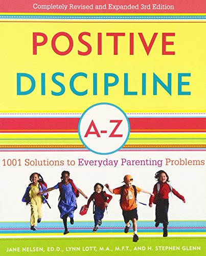 Positive Discipline A-Z: 1001 Solutions to Everyday Parenting Problems (Positive Discipline Library)