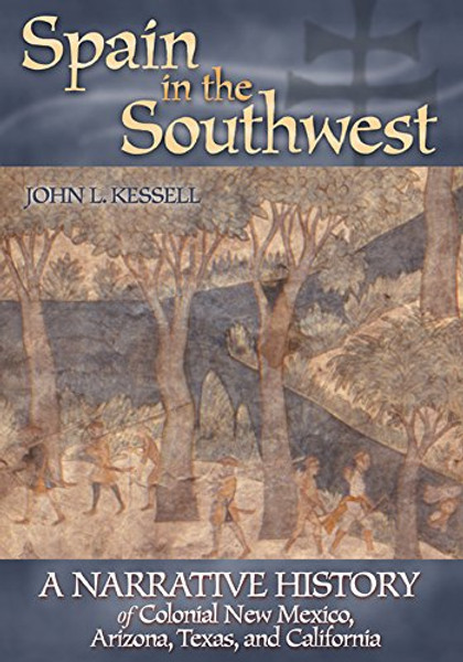 Spain in the Southwest: A Narrative History of Colonial New Mexico, Arizona, Texas, and California Spain in the Southwest: A Narrative History of Colonial New Mexico, Arizona, Texas, and California