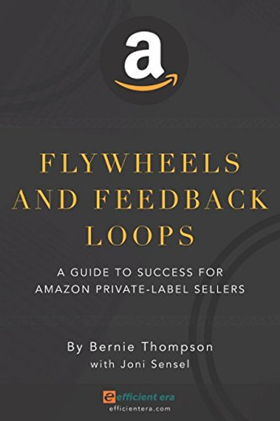 Flywheels and Feedback Loops: A Guide to Success for Amazon Private-Label Sellers Flywheels and Feedback Loops: A Guide to Success for Amazon Private-Label Sellers
