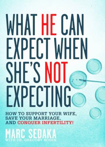 What He Can Expect When She's Not Expecting: How to Support Your Wife, Save Your Marriage, and Conquer Infertility!