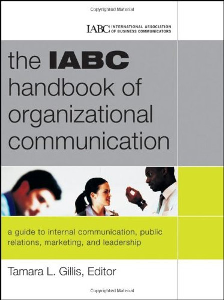 The IABC Handbook of Organizational Communication: A Guide to Internal Communication, Public Relations, Marketing and Leadership (J-B International Association of Business Communicators) The IABC Handbook of Organizational Communication: A Guide to Internal Communication, Public Relations, Marketing and Leadership (J-B International Association of Business Communicators)