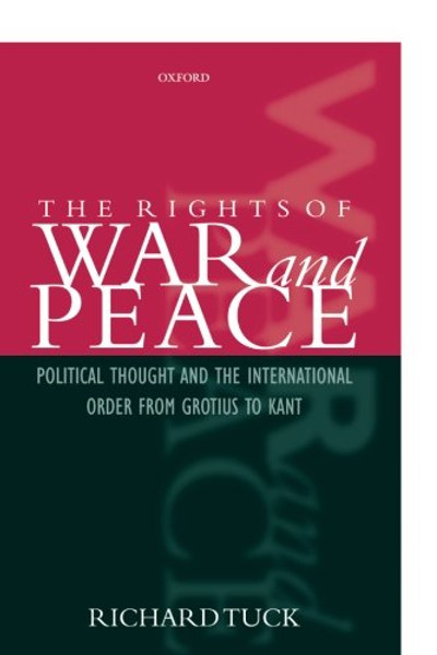 The Rights of War and Peace: Political Thought and the International Order from Grotius to Kant The Rights of War and Peace: Political Thought and the International Order from Grotius to Kant