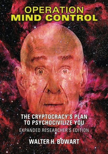 Operation Mind Control: The Cryptocracy's Plan to Psychocivilize You (Expanded Researcher's Edition)