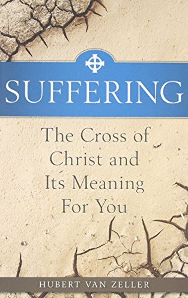 Suffering: The Catholic Answer: The Cross of Christ and Its Meaning for You Suffering: The Catholic Answer: The Cross of Christ and Its Meaning for You