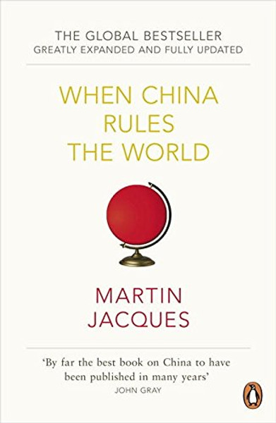When China Rules The World: The Rise Of The Middle Kingdom And The End Of The Western World When China Rules The World: The Rise Of The Middle Kingdom And The End Of The Western World