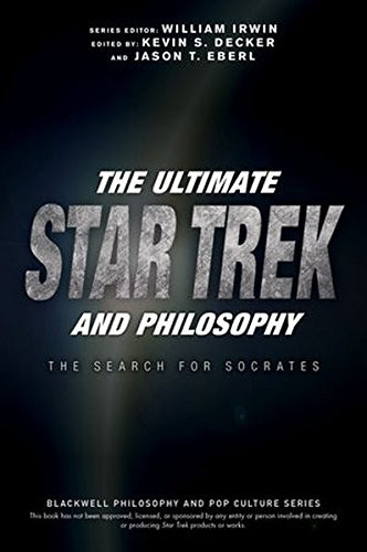 The Ultimate Star Trek and Philosophy: The Search for Socrates (The Blackwell Philosophy and Pop Culture Series)
