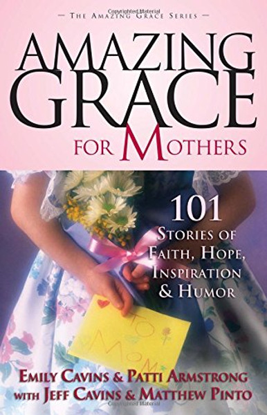 Amazing Grace for Mothers: 101 Stories of Faith, Hope, Inspiration and Humor
