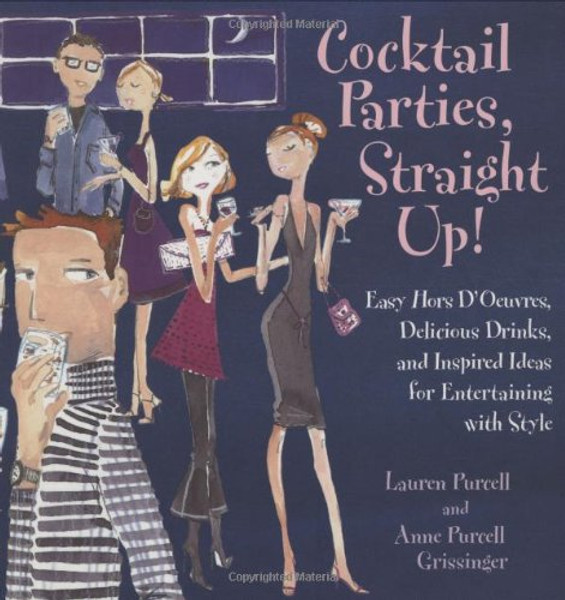 Cocktail Parties, Straight Up!: Easy Hors D'oeuvres, Delicious Drinks, and Inspired Ideas for Entertaining With Style