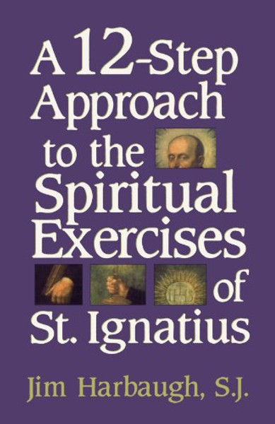 A 12-Step Approach to the Spiritual Exercises of St. Ignatius A 12-Step Approach to the Spiritual Exercises of St. Ignatius