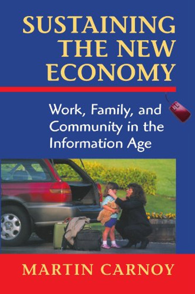 Sustaining the New Economy: Work, Family, and Community in the Information Age Sustaining the New Economy: Work, Family, and Community in the Information Age