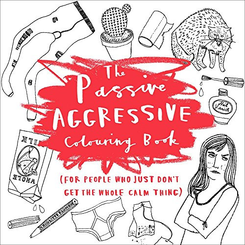 The Passive-Aggressive Coloring Book: (For People Who Just Don't Get the Whole Calm Thing)