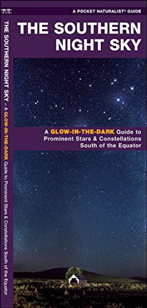 The Southern Night Sky: A Glow-in-the-Dark Guide to Prominent Stars & Constellations South of the Equator (A Pocket Naturalist Guide)