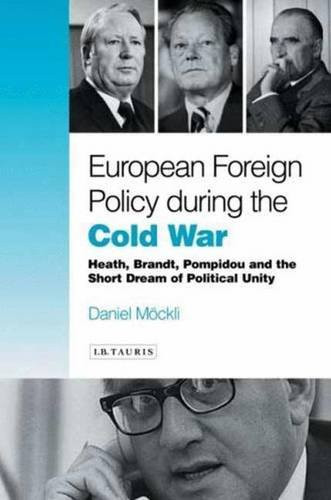 European Foreign Policy during the Cold War: Heath, Brandt, Pompidou and the Dream of Political Unity
