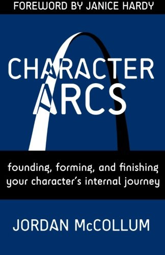 Character Arcs: Founding, forming and finishing your character's internal journey (Writing Craft) (Volume 1)