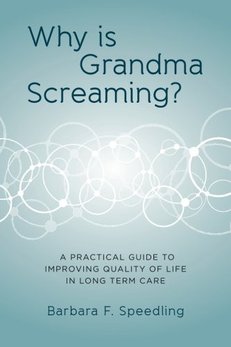 Why is Grandma Screaming?: A Practical Guide to Improving Quality of Life in Long Term Care