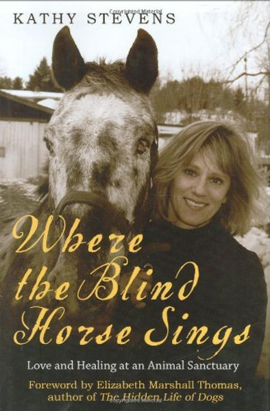 Where the Blind Horse Sings: Love and Healing at an Animal Sanctuary Where the Blind Horse Sings: Love and Healing at an Animal Sanctuary