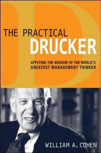 The Practical Drucker: Applying the Wisdom of the World's Greatest Management Thinker