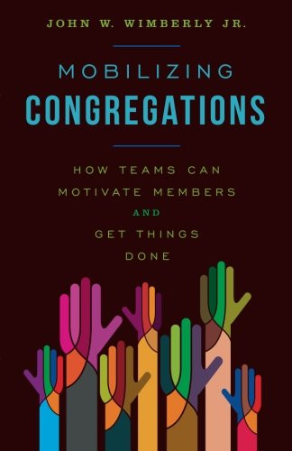 Mobilizing Congregations: How Teams Can Motivate Members and Get Things Done