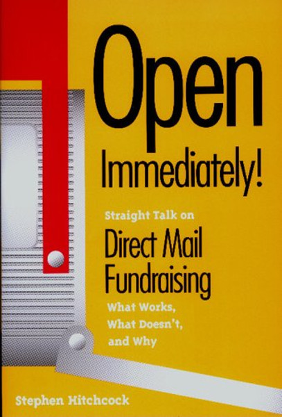 Open Immediately: Straight Talk on Direct Mail Fundraising : What Works, What Doesn'T, and Why Open Immediately: Straight Talk on Direct Mail Fundraising : What Works, What Doesn'T, and Why