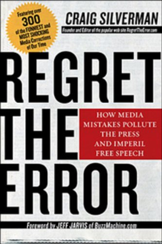 Regret the Error: How Media Mistakes Pollute The Press And Imperil Free Speech