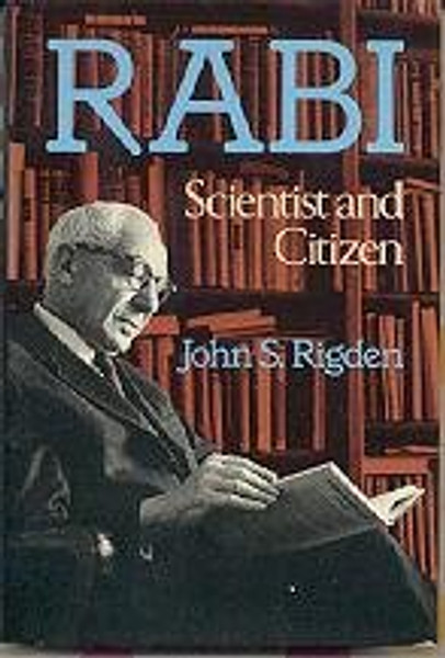 Rabi: Scientist & Citizen (Alfred P. Sloan Foundation series)