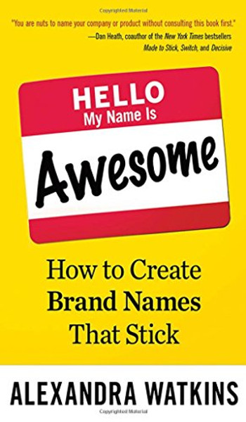 Hello, My Name Is Awesome: How to Create Brand Names That Stick