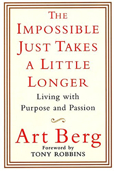 The Impossible Just Takes a Little Longer: Living with Purpose and Passion The Impossible Just Takes a Little Longer: Living with Purpose and Passion