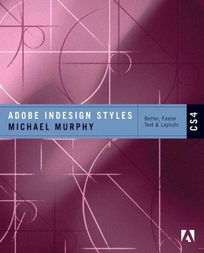 Adobe InDesign CS4 Styles: How to Create Better, Faster Text and Layouts