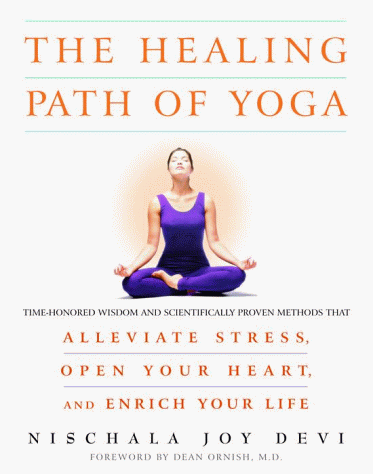 The Healing Path of Yoga: Time-Honored Wisdom and Scientifically Proven Methods That Alleviate Stress, Open Your Heart, and Enrich Your Life