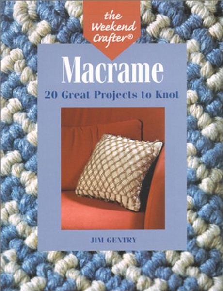 The Weekend Crafter: Macrame: 20 Great Projects to Knot The Weekend Crafter: Macrame: 20 Great Projects to Knot