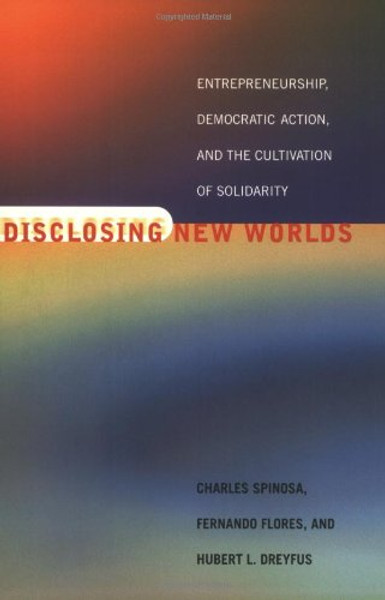 Disclosing New Worlds: Entrepreneurship, Democratic Action, and the Cultivation of Solidarity (MIT Press)