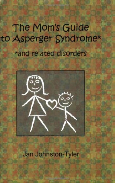 The Mom's Guide to Asperger Syndrome and Related Disorders The Mom's Guide to Asperger Syndrome and Related Disorders