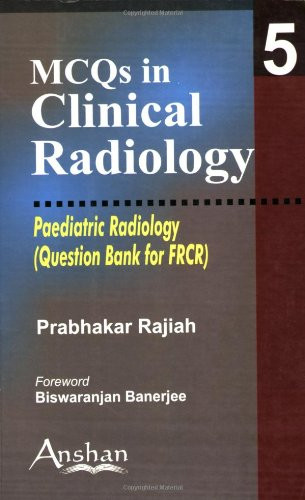 5: Mcqs in Clinical Radiology: Pediatric Radiology (MCQs in Clinical Radiology S.) (MCQs in Clinical Radiology) (MCQs in Clinical Radiology)