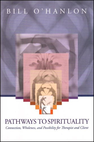 Pathways to Spirituality: Connection, Wholeness, and Possibility for Therapist and Client
