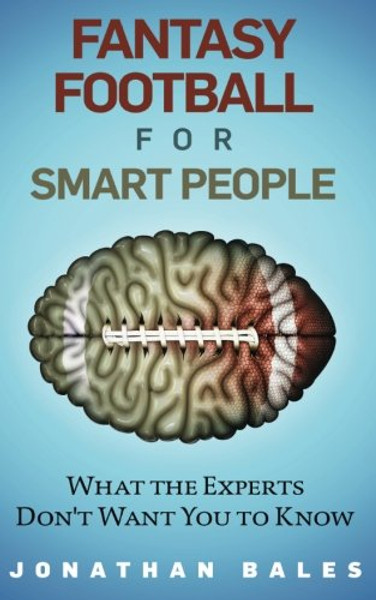 Fantasy Football for Smart People: What the Experts Don't Want You to Know